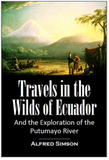 Libro de viajes por las tierras salvajes de Ecuador: Y la exploración del río Putumayo (1886) de Alfred Simson